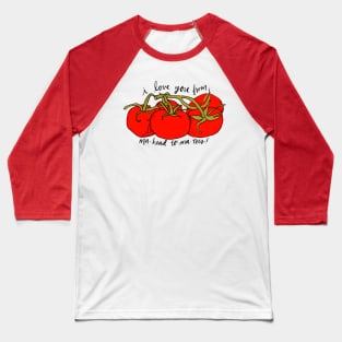 I love you from ma-head-to-ma-toes (food pun) Baseball T-Shirt